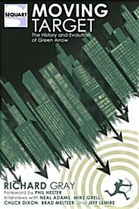 Moving Target: The History and Evolution of Green Arrow (Paperback)