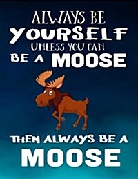 Always Be Yourself Unless You Can Be a Moose Then Always Be a Moose: Composition Notebook Journal (Paperback)
