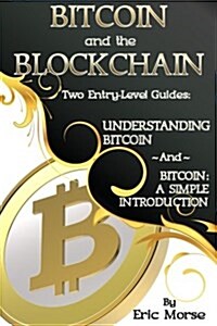 Bitcoin and the Blockchain - Two Entry Level Guides: Bitcoin: A Simple Introduction and Understanding Bitcoin (Paperback)