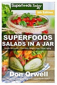 Superfoods Salads in a Jar: Over 60 Quick & Easy Gluten Free Low Cholesterol Whole Foods Recipes Full of Antioxidants & Phytochemicals (Paperback)