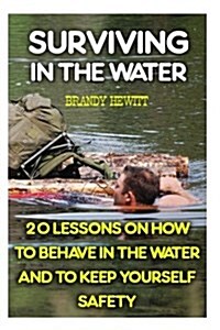 Surviving in the Water: 20 Lessons on How to Behave in the Water and to Keep Yourself Safety (Paperback)