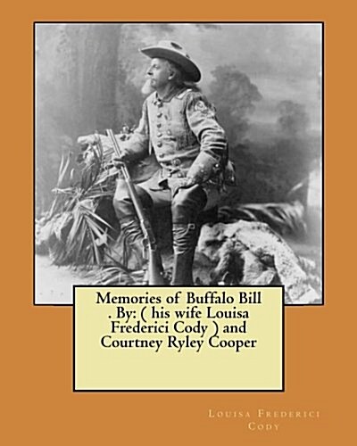Memories of Buffalo Bill . by: ( His Wife Louisa Frederici Cody ) and Courtney Ryley Cooper (Paperback)