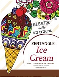 Zentangle Ice Cream Adult Coloring Book Designs: Patterns for Relaxation and Stress Relief (Paperback)