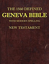 The 1560 Defined Geneva Bible: With Modern Spelling, New Testament (Hardcover, 1560 Geneva Bib)