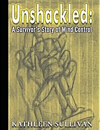 Unshackled: A Survivors Story of Mind Control (Hardcover)