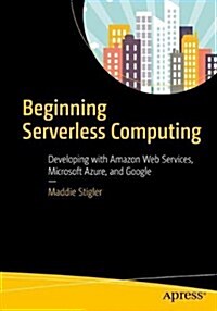 Beginning Serverless Computing: Developing with Amazon Web Services, Microsoft Azure, and Google Cloud (Paperback)
