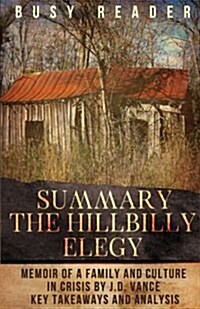 Summary: The Hillbilly Elegy: A Memoir of a Family and Culture in Crisis by J.D. Vance: Key Takeaways and Analysis (Paperback)