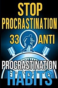 Stop Procrastination: 33 Anti-Procrastination Habits to Stop Being Lazy and Earn Back Your 1095 Hours a Year (Paperback)