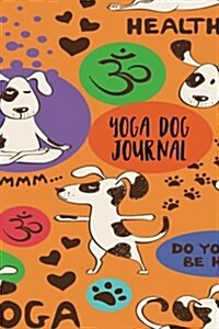 Yoga Dog Journal: Dog Notebook, Gifts for Dog Lovers (Puppy Journals Notebook)(V3) (Paperback)