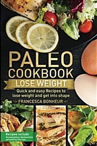 Paleo Cookbook: Quick and Easy Recipes to Lose Weight and Get Into Shape (Paperback)