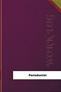 Periodontist Work Log: Work Journal, Work Diary, Log - 126 Pages, 6 X 9 Inches (Paperback)