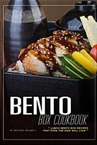 Bento Box Cookbook: Lunch Bento Box Recipes That Even the Kids Will Love (Paperback)
