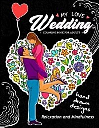 My Love Wedding Coloring Book for Adults: Hand Drawn Desing (Flower, Animals, Teddy Bear and Other) for Relaxation and Stress Relief (Paperback)