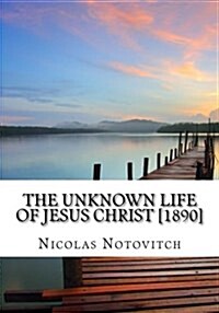 The Unknown Life of Jesus Christ [1890] (Paperback)