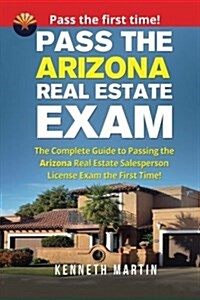 Pass the Arizona Real Estate Exam: The Complete Guide to Passing the Arizona Real Estate Salesperson License Exam the First Time! (Paperback)