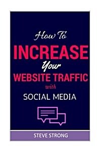 How to Increase Website Traffic! Hot Tips and Ways to Get Incredible Traffic to Your Website, Proven Hot Methods to Increase Website Traffic Today! Ma (Paperback)