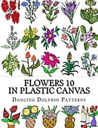Flowers 10: In Plastic Canvas (Paperback)