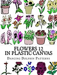 Flowers 12: In Plastic Canvas (Paperback)