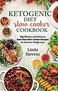 Ketogenic Diet Slow Cooker Cookbook: Top 50 Easy and Delicious Ketogenic Slow Cooker Recipes for Extreme Weight Loss (Paperback)