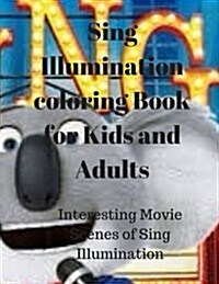 Sing Illumination Coloring Book for Kids and Adults: Interesting Movie Scenes of Sing Illumination (Paperback)