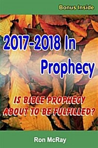 2017-2018 in Prophecy: Is Bible Prophecy about to Be Fulfilled? (Paperback)