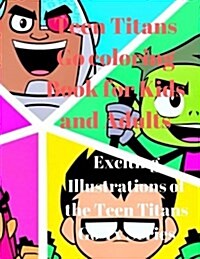 Teen Titans Go Coloring Book for Kids and Adults: Exciting Illustrations of the Teen Titans Go TV Series (Paperback)