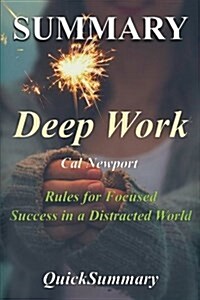 Summary - Deep Work: By Cal Newport - Rules for Focused Success in a Distracted World (Paperback)