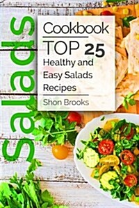 Salads Cookbook: Top 25 Healthy and Easy Salads Recipes (Paperback)