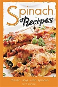 Spinach Recipes: Clever Ways with Spinach (Paperback)