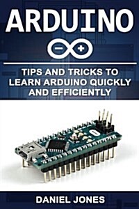 Arduino: Tips and Tricks to Learn Arduino Quickly and Efficiently (Paperback)