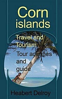 Corn Islands Travel and Tourism: Tour Activities and Guide (Paperback)