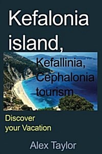 Kefalonia Island, Kefallinia, Cephalonia Tourism: Discover Your Vacation (Paperback)