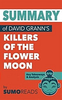 Summary of David Granns Killers of the Flower Moon: Key Takeaways & Analysis (Paperback)