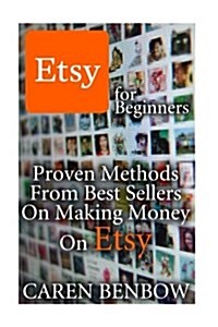 Etsy for Beginners: Proven Methods from Best Sellers on Making Money on Etsy: (Etsy Business, Etsy Store) (Paperback)