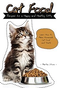 Cat Food Recipes for a Happy and Healthy Kitty: Learn How to Make Homemade Cat Food and Treats (Paperback)