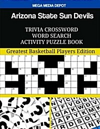 Arizona State Sun Devils Trivia Crossword Word Search Activity Puzzle Book: Greatest Basketball Players Edition (Paperback)