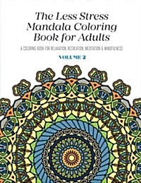 The Less Stress Mandala Coloring Book for Adults Volume 2: A Coloring Book for Relaxation, Recreation, Meditation and Mindfulness (Paperback)