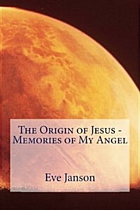 The Origin of Jesus - Memories of My Angel (Paperback)