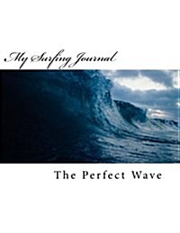 My Surfing Journal: The Perfect Wave (Paperback)