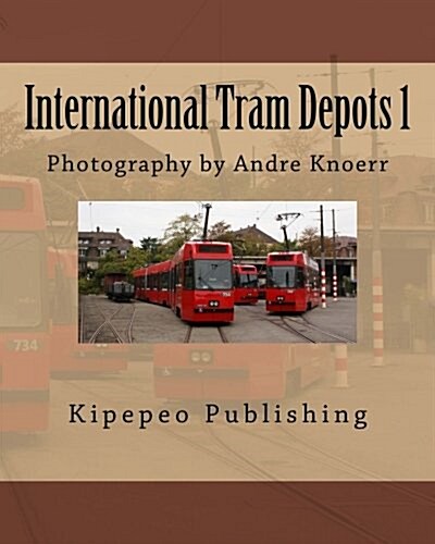 International Tram Depots 1: Photography by Andre Knoerr (Paperback)