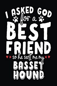 I Asked God for a Best Friend So He Sent Me My Basset Hound: Blank Books & Journals (Notebook, Journal, Diary) (Paperback)