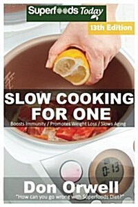 Slow Cooking for One: Over 170 Quick & Easy Gluten Free Low Cholesterol Whole Foods Slow Cooker Meals Full of Antioxidants & Phytochemicals (Paperback)