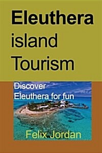 Eleuthera Island Tourism: Discover Eleuthera for Fun (Paperback)