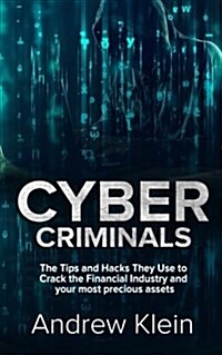 Cyber Criminals: The Tips and Hacks They Use to Crack the Financial Industry and Your Most Precious Assets (Paperback)