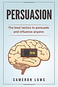 Persuasion: The Best Tactics to Persuade and Influence Anyone (Paperback)