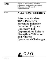 Aviation Security: Efforts to Validate Tsas Passenger Screening Behavior Detection Program Underway, But Opportunities Exist to Strengthe (Paperback)