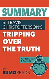 Summary of Travis Christoffersons Tripping Over the Truth: Key Takeaways & Analysis (Paperback)