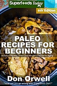 Paleo Recipes for Beginners: 230+ Recipes of Quick & Easy Cooking, Paleo Cookbook for Beginners, Gluten Free Cooking, Wheat Free, Paleo Cooking for (Paperback)