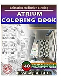 Atrium Coloring Book for Adults Relaxation Meditation Blessing: Sketches Coloring Book 40 Grayscale Images (Paperback)