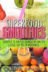 Superfood Smoothies: Simple 3-Day Cleanse Plan to Lose Up to 7 Pounds (Paperback)